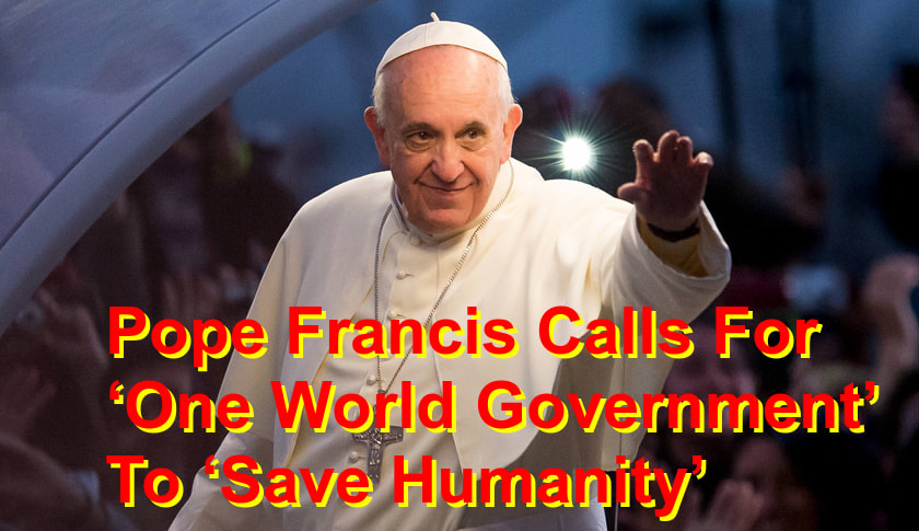 Pope Francis calls for 1 world government to save human